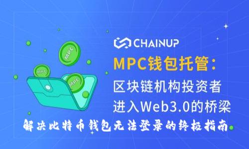 解决比特币钱包无法登录的终极指南