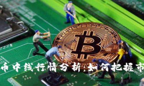 加密货币中线行情分析：如何把握市场脉动