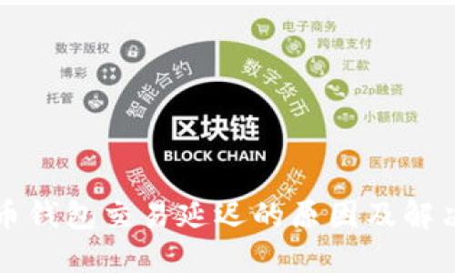 比特币钱包交易延迟的原因及解决方案