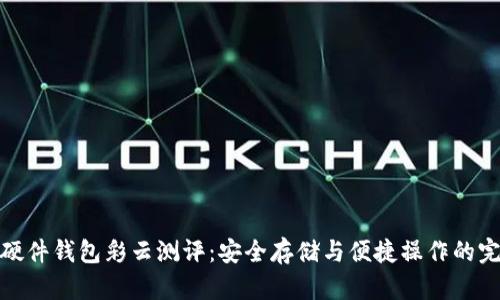 比特币硬件钱包彩云测评：安全存储与便捷操作的完美结合