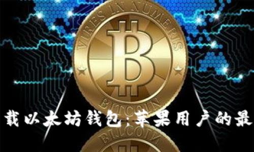 轻松下载以太坊钱包：苹果用户的最佳选择