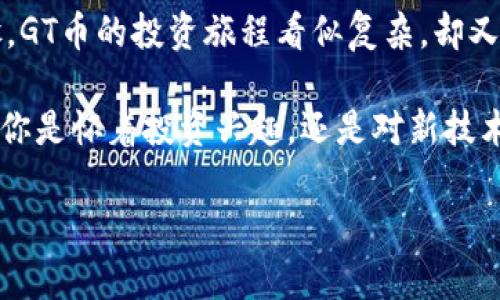   GT加密数字货币的未来：投资与技术的交织 / 
 guanjianci 加密货币, GT币, 投资价值 /guanjianci 

引言：加密货币的崛起
近年来，加密货币凭借其去中心化、匿名性和透明度的特性，逐渐走入公众视野。尤其是在区块链技术迅猛发展的背景下，加密货币市场如雨后春笋般涌现，每一种新币都在试图找到自己的生存空间。GT加密数字货币作为这一潮流中的一份子，以其独特的技术构架和应用场景吸引了众多投资者的目光。多么令人振奋啊！我们有必要深深入海，探讨GT币的魅力所在。

GT加密数字货币的定义与背景
GT加密数字货币，全名为“GT币”，是一种基于区块链技术的数字资产，其核心目标是实现更为高效的交易和投资体验。不同于传统法币，GT币通过加密算法确保交易安全，且其发行量通常是固定的，从而避免了通货膨胀的风险。

GT币的背后是一个充满激情和创造力的团队。他们希望通过这款数字货币革命化金融市场，建立一个更加公正的经济生态。随着市场对GT币的接受度提升，越来越多的商家和个人开始尝试使用这种创新的支付方式，形成了一个良好的循环。

GT币的技术优势
首先，GT币采用的区块链技术具有高度的安全性和透明性。每个交易都通过加密签名进行验证，确保信息的不可篡改性。想象一下，在这样的系统下，欺诈和侵权行为几乎无从立足！这无疑为用户提供了更为放心的投资环境。

其次，GT币拥有快速的交易确认时间。在传统的金融交易中，几个工作日是常见的等待时间。而GT币的交易几乎可以在数秒钟内完成，为用户节省了宝贵的时间。这恰恰反映了现代社会对迅速、高效服务的追求。

此外，GT币还支持多种交易平台的整合，用户可以在不同的交易所进行灵活的交易。这种无缝对接的体验，也为投资者提供了更多选择，提高了投资的灵活性和收益的可能性！

GT币的市场潜力
随着全球对数字货币的接受度提高，GT币的市场潜力也日益显现。一方面，越来越多的企业开始接受GT币作为支付方式，为其增加了实际应用场景。另一方面，GT币的稀缺性（采用类似比特币的有限发行机制）也为投资者提供了长远的价值预期。

投资者的信心是数字货币市场的重要动力。GT币凭借一系列实际应用和技术优势，吸引了越来越多的目光。想象如果你能抓住这个机会，成为GT币的早期投资者，将收获多么可观的回报！

投资GT币的风险与挑战
当然，任何投资都存在风险。GT币也不例外。在众多数字货币中，市场波动性是不可忽视的因素。许多投资者可能会因短期价格波动而感到恐慌，这反而会导致更大的亏损。这种心态在传统市场中同样存在，传达出一个重要的信息：理智、冷静的投资心态至关重要！

此外，法律监管也是GT币面临的重要挑战。随着各国政府开始关注数字货币市场，可能会出台一系列法律法规，直接影响到GT币的流通和使用。作为投资者，我们需要及时关注相关政策，做出相应的调整。因此，保持敏锐而灵活的判断力，必将为我们驾驭未来的投资道路提供保障。

GT币的未来展望
GT币的未来充满希望。随着技术的不断进步和市场的成熟，GT币将在数字资产领域占据更加重要的地位。我们可以预见到，未来会有更多的企业和机构加入到这个行列，推动GT币的实际应用，形成更为广泛的共识和生态网络。

未来的GT币可能会与更多的金融产品相结合，例如直接与传统股票、债券市场挂钩，或与各类资产进行跨界整合，为我们带来全新的投资体验。这确实是一个令人期待的方向！

如何参与GT币投资
对于想要参与GT币投资的普通用户来说，第一步一定是对其进行深入了解。无论是通过网络文章、论坛讨论，还是参与相关的线上研讨会，了解GT币的白皮书及其技术实现都是必不可少的环节。

其次，选择一个安全可靠的交易平台进行操作，确保自己的资产安全。随着市场的发展，各大交易所的竞争日益加剧，推荐用户关注平台的用户评价和安全性。毕竟，一个好的平台能有效降低投资风险，并为交易带来更多的便利。

资金的合理配置也同样重要。在投资数字货币时，切忌将所有资金一次性投入。合适的资金分配策略可以帮助我们平衡风险与收益，降低因市场波动带来的压力。最终实现财务自由的梦想，真是无比美好！

总结：GT币的投资旅程
GT加密数字货币作为一种新兴的投资选择，以其独特的技术优势和良好的市场潜力吸引着越来越多的关注。从定义到技术、市场前景、风险评估，再到实际参与的步骤，GT币的投资旅程看似复杂，却又充满希望。

这不仅仅是一次关于资金的投放，更是一场理念的变革。在这个数字化飞速发展的时代，我们每个人都应成为“金融改革”的一部分，勇敢迎接未来的机遇与挑战。无论你是怀着投资兴趣，还是对新技术的热切关注，GT币都将是你不容错过的旅程！

让我们共同期待GT币在未来的光辉岁月中，成为推动财务自由与技术创新的引领者。多么振奋人心的未来！