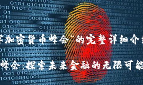 至于对于“全球数字加密货币峰会”的完整详细介绍，以下是相关内容

全球数字加密货币峰会：探索未来金融的无限可能