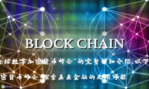 至于对于“全球数字加密货币峰会”的完整详细介绍，以下是相关内容

全球数字加密货币峰会：探索未来金融的无限可能