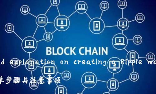  tasked for a detailed explanation on creating a Ripple wallet, so here we go! 

如何创建瑞波币钱包：简单步骤与注意事项