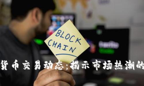 最新加密货币交易动态：揭示市场热潮的背后故事
