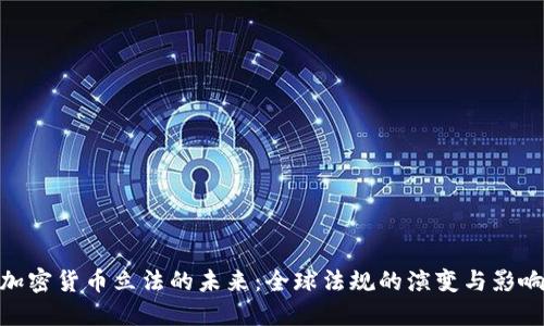 加密货币立法的未来：全球法规的演变与影响