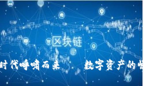 加密货币时代呼啸而来——数字资产的崛起与未来
