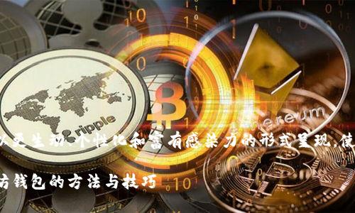 所有信息将被以更生动、个性化和富有感染力的形式呈现，使其更具人性化。

批量生成以太坊钱包的方法与技巧