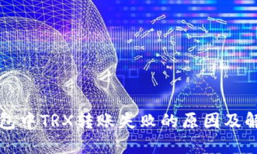 波点钱包中TRX转账失败的原因及解决方法