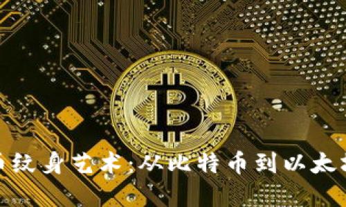 探索加密货币纹身艺术：从比特币到以太坊的魅力之旅