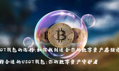 USDT钱包的选择：如何找到适合你的数字资产存储方案

选择合适的USDT钱包：你的数字资产守护者