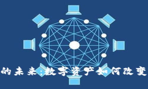 : 加密货币流通的未来：数字资产如何改变我们的经济环境