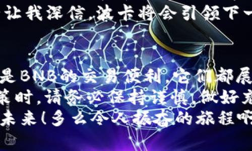   我看好的加密货币，如何选择值得投资的明星项目？ / 

 guanjianci 加密货币,投资,区块链 /guanjianci 

引言：为何加密货币值得关注
在这个数字化迅猛发展的时代，加密货币已不再是一个陌生的词汇。它如同一阵旋风，席卷了整个金融界，吸引了越来越多的投资者关注与参与。想象一下，如果你能在早期就看好比特币，今天的你将会拥有怎样的财富！多么令人振奋的想法！
然而，随着越来越多的新项目涌现，如何选择值得投资的加密货币也成了一门艺术。对于每位投资者来说，明确方向和制定策略至关重要。在这篇文章中，我将分享我看好的几种加密货币及其背后的故事，帮助你在广阔的投资海洋中找到属于你的宝藏。

一、比特币（Bitcoin）— 数字货币的先锋
说到加密货币，毫无疑问，比特币是第一个也是最具影响力的存在。自2009年诞生以来，它逐渐成为一种被全球认可的价值储存方式。比特币的设计理念非常简单：它旨在去中心化，减少对中介机构的依赖，确保每一笔交易都能在区块链上永久保存。多么美妙的想法啊！
尽管比特币经历了多次波动与危机，但它始终坚定地站在加密货币的前沿。许多机构投资者，甚至是一些国家，都开始青睐比特币作为数字资产配置的一部分。比特币不仅是一种投资工具，更是一种文化象征，代表着去中心化、自由金融的未来。

二、以太坊（Ethereum）— 智能合约的先驱
紧随其后的是以太坊，它不仅是一种加密货币，更是一个强大的智能合约平台。以太坊的出现，让区块链技术的应用场景变得更加广泛。它承载了数以千计的去中心化应用（DApps），为开发者提供了无限的可能性和机会。
我个人非常看好以太坊的未来。它的生态系统正迅猛发展，吸引了无数创业者与投资者。在DeFi（去中心化金融）和NFT（非同质化代币）等新领域中的表现让人眼前一亮，以太坊的价值潜力尚未被完全释放！只要它的技术升级和扩展计划顺利推进，未来将会有更多的创意与应用诞生。

三、币安币（BNB）— 交易所的明星货币
币安币作为全球最大的加密货币交易所币安（Binance）推出的原生代币，近年来表现抢眼。最初的BNB是用来支付交易费用的，但随着币安生态的不断扩展，BNB的使用场景也在不断增加。从DeFi投资到NFT交易，BNB的功能性让它变得愈加重要。
看到BNB参与到如此多的场景中，我惊叹于其灵活性与实用性！如果你有意向在加密货币交易所进行投机或长线投资，持有一些BNB作为交易手续费的折扣或参与特定活动，将是一个明智的选择。随着币安越来越深入地扩展其服务，BNB的价值有望进一步提升。

四、卡尔达诺（Cardano）— 可持续发展的代名词
卡尔达诺是一个以科学研究为基础的区块链平台，其创始人查尔斯·霍斯金森曾是以太坊的共同创始人。卡尔达诺的设计理念强调可持续性与可扩展性，其独特的协议层次结构为项目的升级与开发提供了灵活性。这种理念与我们当今社会的需求完美契合，让我对它充满期待！
卡尔达诺正致力于成为一个更加高效和安全的平台，特别是在智能合约和去中心化应用的发展上。随着其生态不断发展，卡尔达诺将吸引越来越多的开发者与项目加入，从而提升其网络价值。我坚信，卡尔达诺的未来迎来了巨大的机遇！

五、波卡（Polkadot）— 连接各个区块链的桥梁
波卡是一种创新的区块链平台，通过“平行链”的设计原则，旨在提升不同区块链之间的互操作性。多样性的优势使得波卡在区块链技术发展中的地位显得尤为重要。想象一下，未来不同的区块链可以像彼此之间的桥梁那样，实现信息与价值的无缝传输，这样的愿景令人无限遐想！
波卡的不仅让开发者能够自由创建定制化的区块链，还能让各个项目轻松地将其资产与服务互联。这种极具前瞻性的设计思路让我深信，波卡将会引领下一波区块链革命，给予我们更加丰富和高效的数字经济体验！

总结：加密货币投资的未来展望
以上提到的加密货币，无疑都是目前市场上备受关注的明星项目。无论是比特币的价值储存，还是以太坊的去中心化应用，亦或是BNB的交易便利，它们都展现了加密货币时代的无限潜力。
当然，投资任何加密货币都是有风险的。市场波动性大、骗子横行、法规和政策的变化都可能影响投资回报。因此，在进行投资决策时，请务必保持谨慎，做好充分的研究与分析！我们要牢记：投资是一场马拉松，而非短跑！逐步积累经验，耐心等待市场的机遇，才是真正的赢家！
最后，希望我的分享能为你的投资之旅提供一些启发和帮助。让我们一起在这个冉冉升起的数字货币时代，共同追逐梦想，开创未来！多么令人振奋的旅程啊！