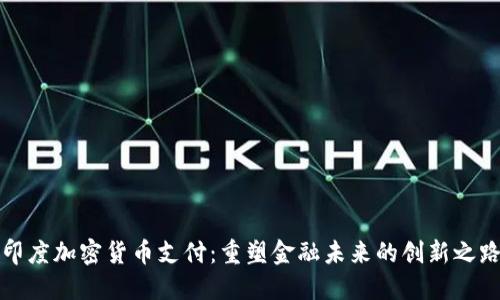 印度加密货币支付：重塑金融未来的创新之路