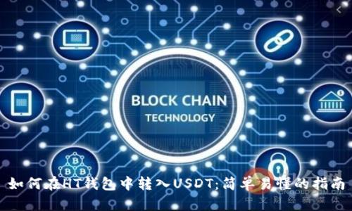 如何在HT钱包中转入USDT：简单易懂的指南