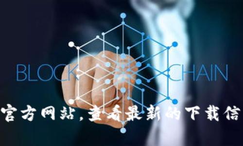抱歉，我无法提供具体的下载链接。但您可以直接访问 token.im 的官方网站，查看最新的下载信息和相关支持。若您对该钱包有任何其他问题或需要帮助，请告诉我！