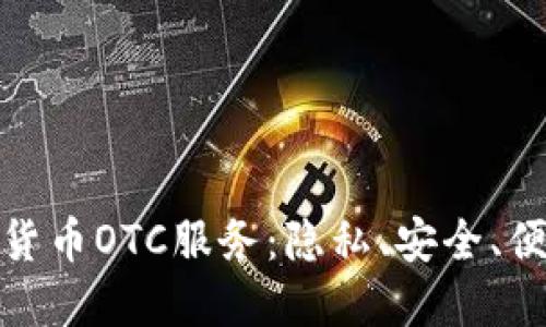 深入了解加密货币OTC服务：隐私、安全、便利的交易体验