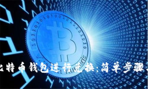 如何使用比特币钱包进行兑换：简单步骤与注意事项