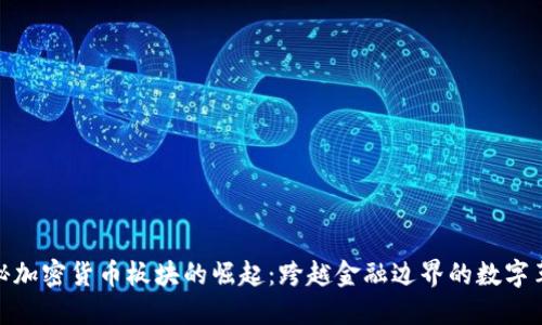 揭秘加密货币板块的崛起：跨越金融边界的数字革命