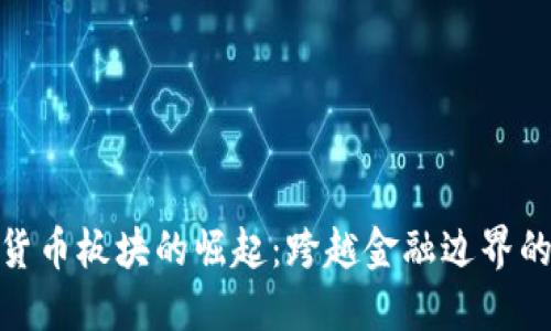 揭秘加密货币板块的崛起：跨越金融边界的数字革命