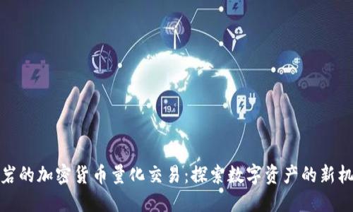 龙岩的加密货币量化交易：探索数字资产的新机遇