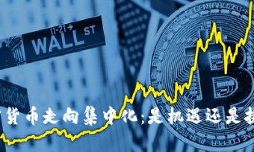 加密货币走向集中化：是机遇还是挑战？