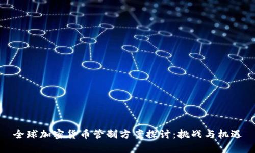 全球加密货币管制方案探讨：挑战与机遇