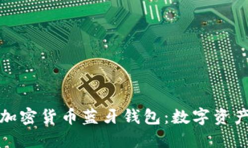 安全便捷的加密货币蓝牙钱包：数字资产的新保护神