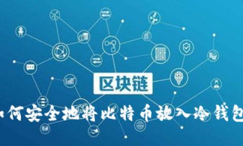 如何安全地将比特币放入冷钱包？