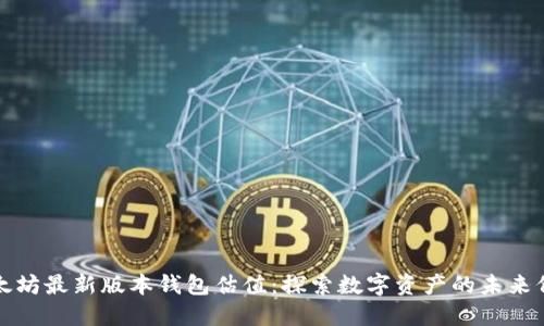 以太坊最新版本钱包估值：探索数字资产的未来价值