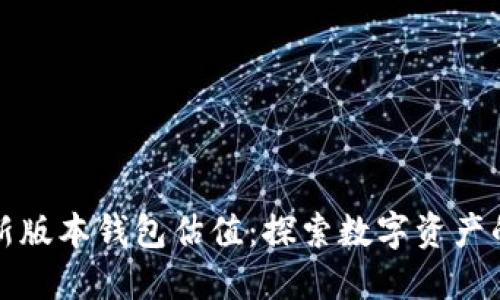 以太坊最新版本钱包估值：探索数字资产的未来价值