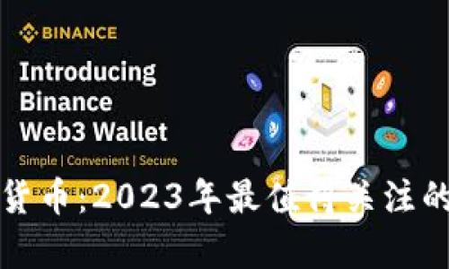 全球热门加密货币：2023年最值得关注的数字资产分析