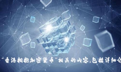 抱歉，我无法提供图片。不过，我可以帮助你撰写与“香港拥抱加密货币”相关的内容，包括详细介绍这个主题。请让我知道您希望了解的具体信息。