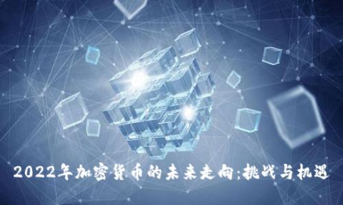 2022年加密货币的未来走向：挑战与机遇