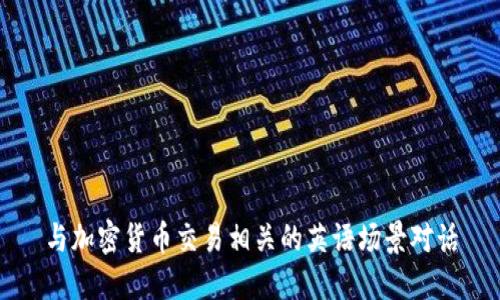 与加密货币交易相关的英语场景对话
