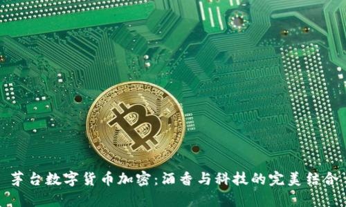 茅台数字货币加密：酒香与科技的完美结合