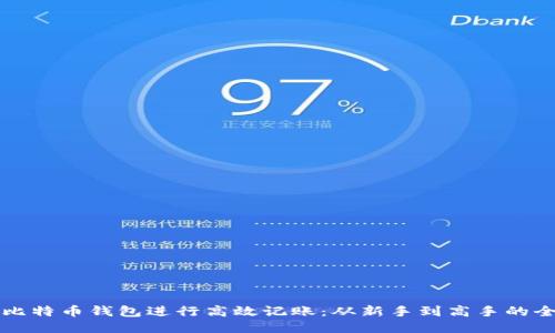 如何使用比特币钱包进行高效记账：从新手到高手的全方位指南