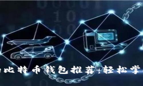 安全易用的比特币钱包推荐：轻松掌握数字资产