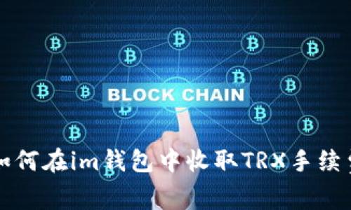 如何在im钱包中收取TRX手续费