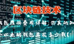 以太坊钱包注册费用详解：你真的知道多少？注