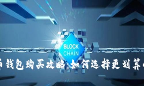 比特币钱包购买攻略：如何选择更划算的选项