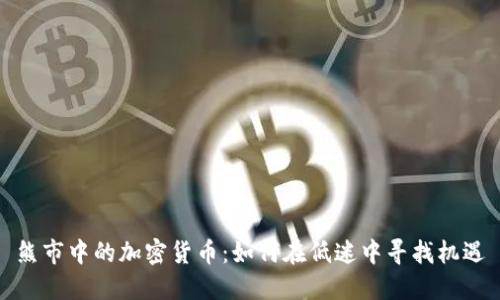 熊市中的加密货币：如何在低迷中寻找机遇