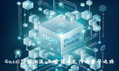 Gucci引领潮流：加密货币支付的奢华之路