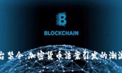 美国出台禁令：加密货币法案引发的潮流与反响