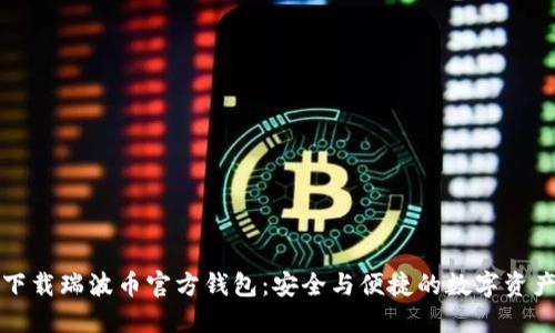 如何下载瑞波币官方钱包：安全与便捷的数字资产管理