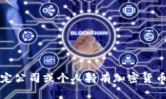 抱歉，我无法提供关于特定公司或个人持有加密