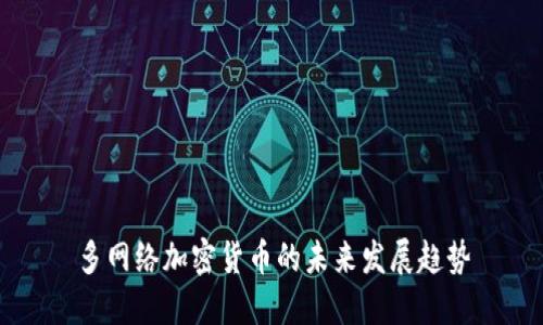 多网络加密货币的未来发展趋势