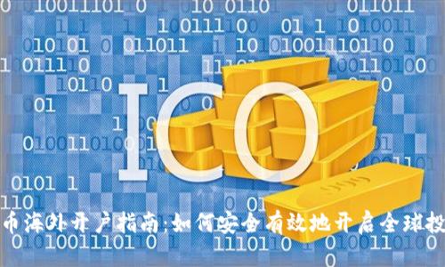 加密货币海外开户指南：如何安全有效地开启全球投资之路