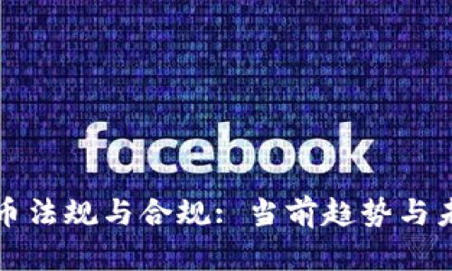 加密货币法规与合规: 当前趋势与未来展望